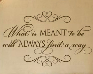 Vinyl Wall Quote - What is Meant to be Will Always Find a Way Wall ...