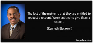... recount. We're entitled to give them a recount. - Kenneth Blackwell