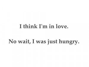 Love/hungry same feeling:D