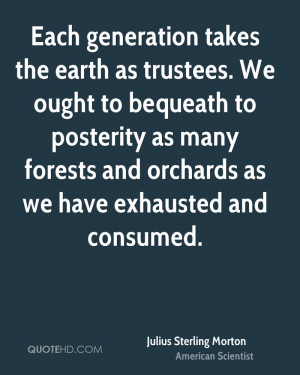 Each generation takes the earth as trustees. We ought to bequeath to ...
