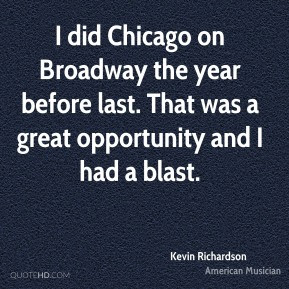 Kevin Richardson I did Chicago on Broadway the year before last