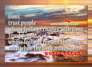 don t trust people whose feelings change with time trust people whose ...