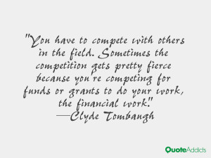 You have to compete with others in the field. Sometimes the ...