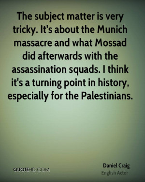 The subject matter is very tricky. It's about the Munich massacre and ...