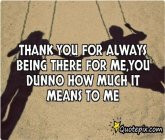 Go Back > Pix For > Thanks For Being There For Me Quotes Tumblr