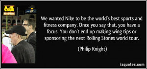 We wanted Nike to be the world's best sports and fitness company. Once ...