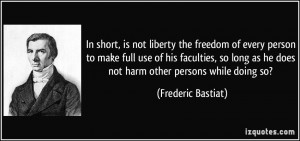 In short, is not liberty the freedom of every person to make full use ...