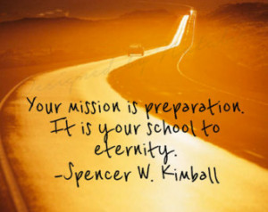 Missionary Quote Spencer Kimball Your Mission is Preparation School to ...