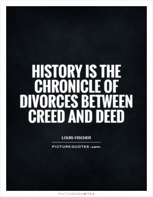 History is the chronicle of divorces between creed and deed