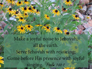 Psalm 100:1-2 Make a joyful noise to Jehovah, all the earth. Serve ...