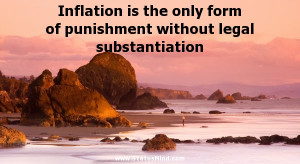 Inflation is the only form of punishment without legal substantiation ...