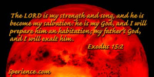 ... him an habitation; my father's God, and I will exalt him. -Exodus 15:2