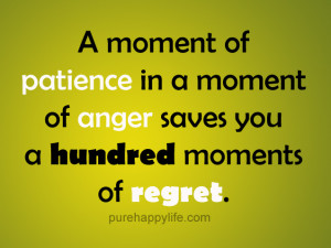 moment of patience in a moment of anger saves you a hundred moments ...