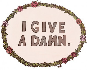 ... to put this on my wall to remind myself that I *should* give a damn