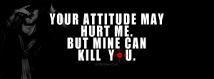 Your attitude may hurt me but mine can kill you facebook cover photo