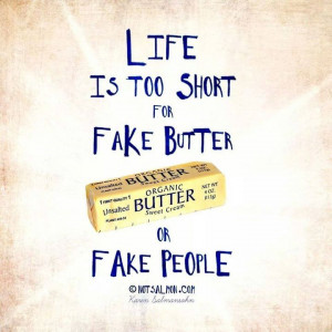 Life is too short for fake butter and people, get rid of both! #Life # ...