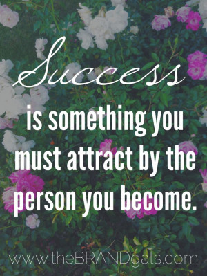 Success is something you must attract by the person you become.