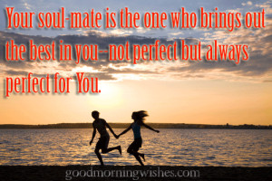 Your soul-mate is the one who brings out the best in you–not perfect ...