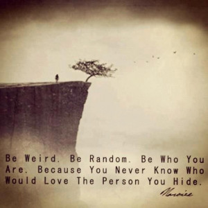 Be Who You Are, You Never Know Who’d Love The Person You Hide: Quote ...
