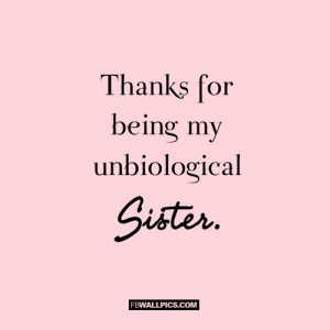 Thanks For Being My Unbiological Sister Girly Quote Picture