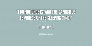 do not understand the capricious lewdness of the sleeping mind ...