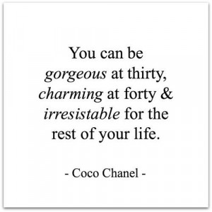 ... forty, and irresistible for the rest of your life.” ― Coco Chanel