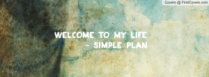 WELCOME TO MY LIFE - Simple Plan Profile Facebook Covers