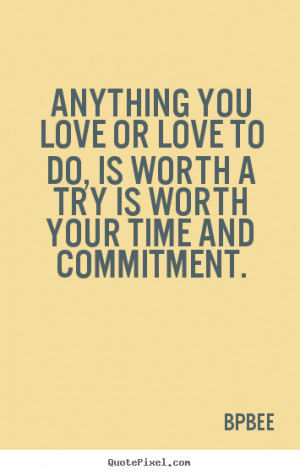 ... Love To Do, Is Worth A Try Is Worth Your Time And Commitment. - Bpbee