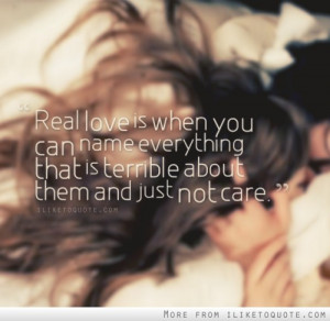 Real love is when you can name everything that is terrible about them ...