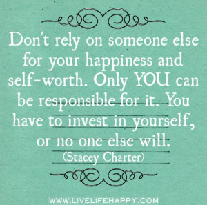 ... Only YOU can be responsible for it. You have to invest in yourself, or