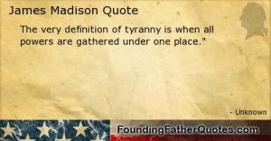 The very definition of tyranny is when all powers are gathered under ...