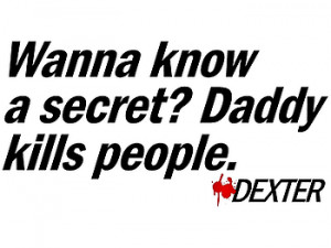 Wanna Know a Secret? Daddy Kills People. - Dexter