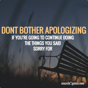 Don’t bother apologizing if you’re just going to continue doing ...