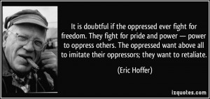 It is doubtful if the oppressed ever fight for freedom. They fight for ...
