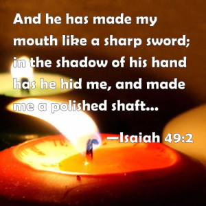 Isaiah 49:2 And he has made my mouth like a sharp sword; in the shadow ...
