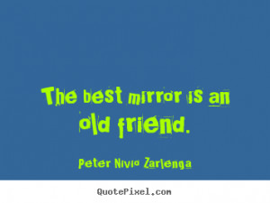 Peter Nivio Zarlenga picture quotes - The best mirror is an old friend ...