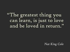 ... you can learn, is just to love and be loved in return.
