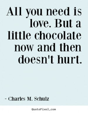 All you need is love. But a little chocolate now and then doesn't hurt ...