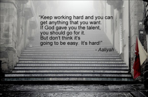 Keep working hard and you can get anything that you want. If God gave ...