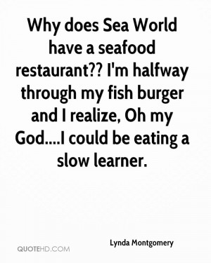 Why does Sea World have a seafood restaurant?? I'm halfway through my ...