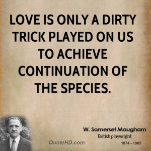 Love is only a dirty trick played on us to achieve continuation of the ...