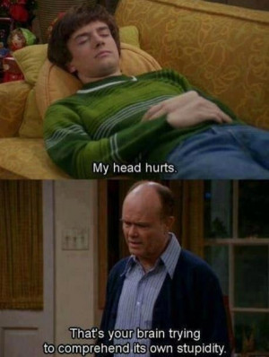Red Forman On Why Eric Has A Headache, That 70′s Show