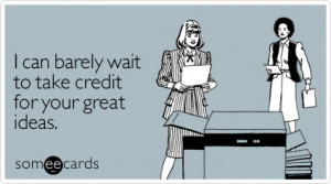 someecards.com - I can barely wait to take credit for your great ideas
