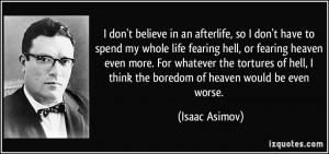 don't believe in an afterlife, so I don't have to spend my whole ...