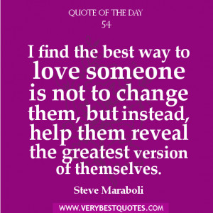 Quote of The Day ABOUT LOVE, I find the best way to love someone is ...