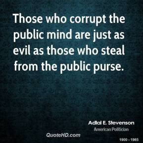 Those who corrupt the public mind are just as evil as those who steal ...