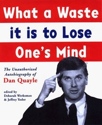 ... It Is to Lose One's Mind: The Unauthorized Autobiography of Dan Quayle