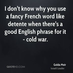 ... like detente when there's a good English phrase for it - cold war