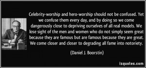 Celebrity-worship and hero-worship should not be confused. Yet we ...