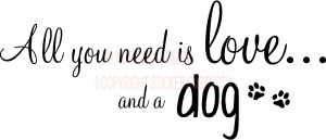 All you need is love and a dog vinyl wall decal quotes sayings art ...